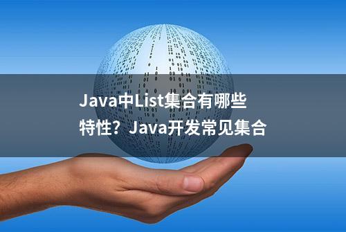 Java中List集合有哪些特性？Java开发常见集合