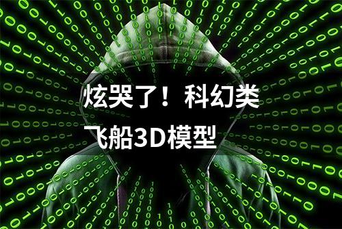 炫哭了！科幻类飞船3D模型