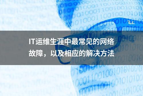 IT运维生涯中最常见的网络故障，以及相应的解决方法