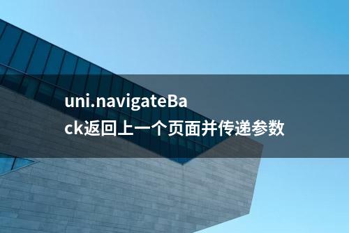 uni.navigateBack返回上一个页面并传递参数