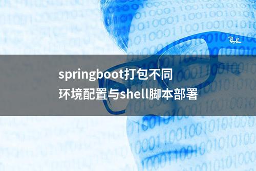 springboot打包不同环境配置与shell脚本部署