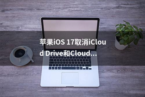 苹果iOS 17取消iCloud Drive和CloudKit同步关联