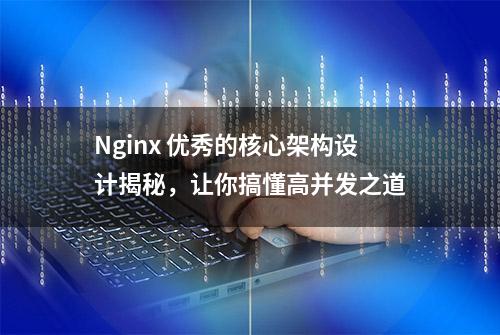 Nginx 优秀的核心架构设计揭秘，让你搞懂高并发之道