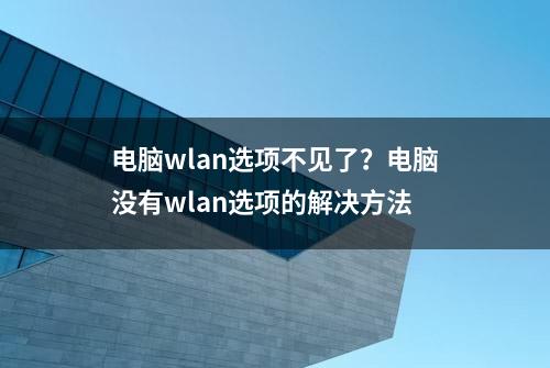 电脑wlan选项不见了？电脑没有wlan选项的解决方法