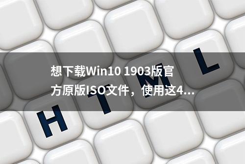 想下载Win10 1903版官方原版ISO文件，使用这4种方法，轻松获得