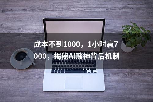 成本不到1000，1小时赢7000，揭秘AI赌神背后机制