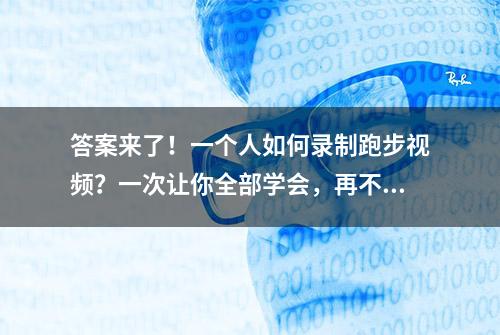 答案来了！一个人如何录制跑步视频？一次让你全部学会，再不求人