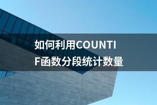 如何利用COUNTIF函数分段统计数量