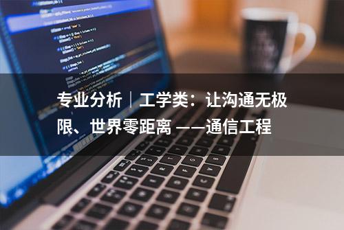 专业分析｜工学类：让沟通无极限、世界零距离 ——通信工程