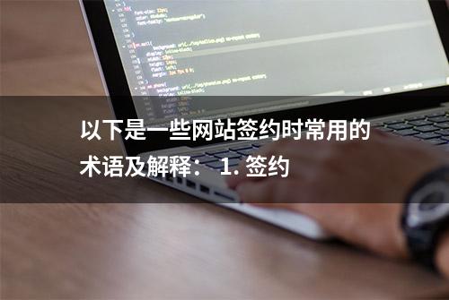 以下是一些网站签约时常用的术语及解释： 1. 签约