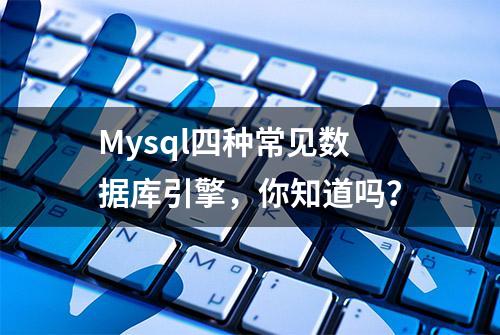 Mysql四种常见数据库引擎，你知道吗？