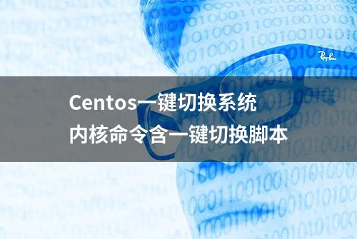 Centos一键切换系统内核命令含一键切换脚本