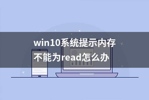 win10系统提示内存不能为read怎么办