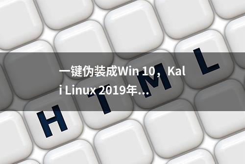 一键伪装成Win 10，Kali Linux 2019年最终版重磅功能预览