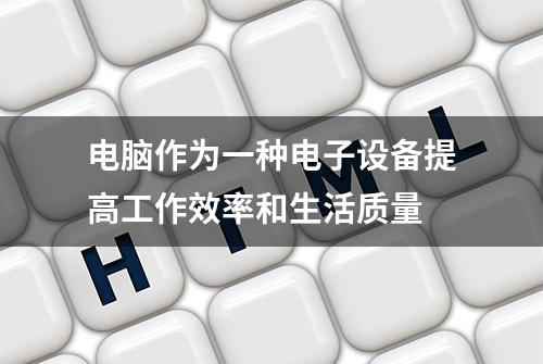 电脑作为一种电子设备提高工作效率和生活质量