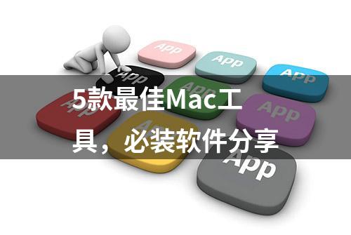 5款最佳Mac工具，必装软件分享