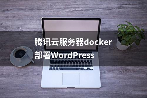 腾讯云服务器docker部署WordPress