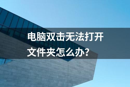 电脑双击无法打开文件夹怎么办？