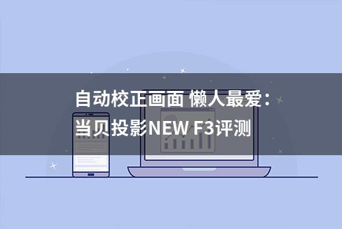 自动校正画面 懒人最爱：当贝投影NEW F3评测