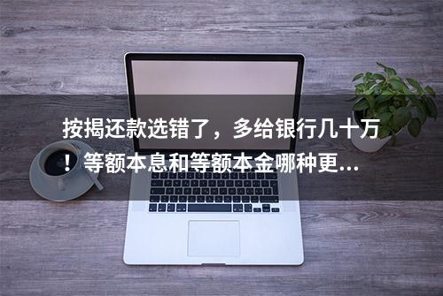 按揭还款选错了，多给银行几十万！等额本息和等额本金哪种更划算