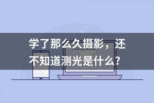 学了那么久摄影，还不知道测光是什么？