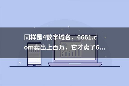 同样是4数字域名，6661.com卖出上百万，它才卖了6万？