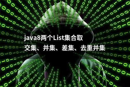 java8两个List集合取交集、并集、差集、去重并集