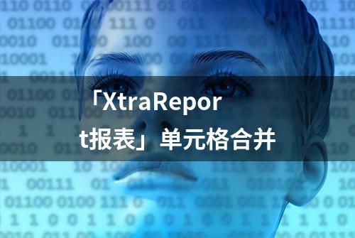 「XtraReport报表」单元格合并