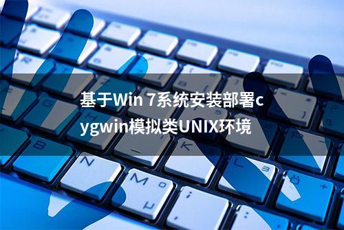 基于Win 7系统安装部署cygwin模拟类UNIX环境