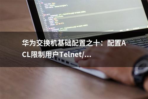 华为交换机基础配置之十：配置ACL限制用户Telnet/STelnet登录