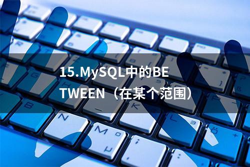 15.MySQL中的BETWEEN（在某个范围）