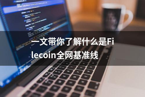 一文带你了解什么是Filecoin全网基准线