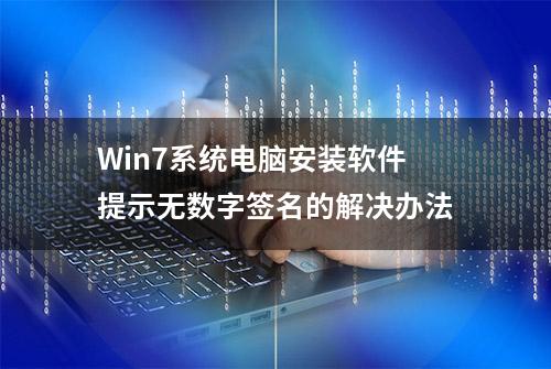 Win7系统电脑安装软件提示无数字签名的解决办法