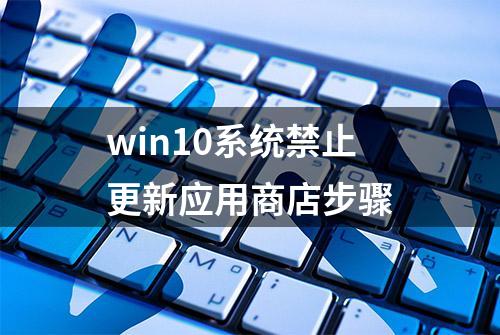 win10系统禁止更新应用商店步骤