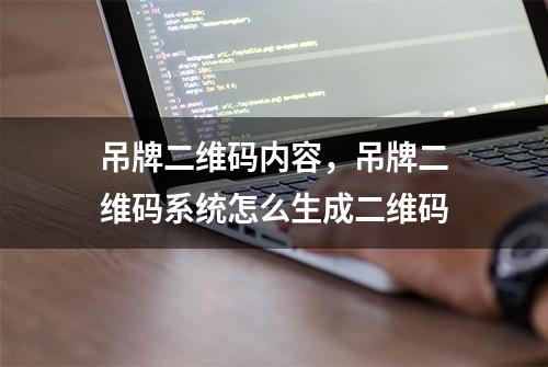 吊牌二维码内容，吊牌二维码系统怎么生成二维码