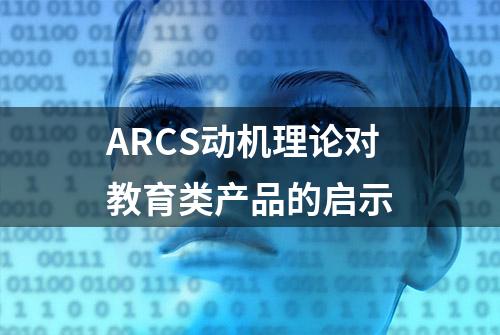 ARCS动机理论对教育类产品的启示