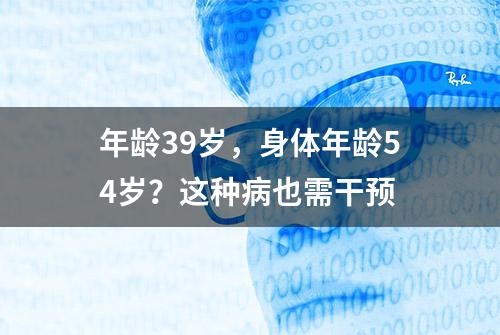 年龄39岁，身体年龄54岁？这种病也需干预