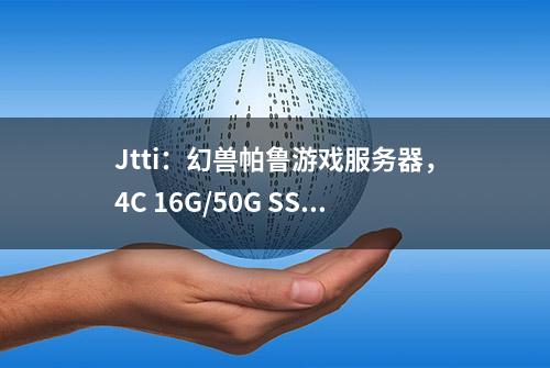 Jtti：幻兽帕鲁游戏服务器，4C 16G/50G SSD/10M CN2，$27.89/月