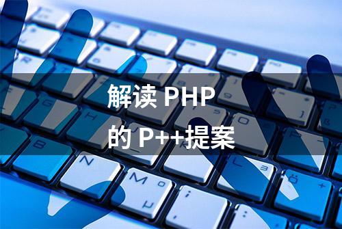 解读 PHP 的 P++提案