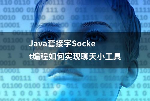 Java套接字Socket编程如何实现聊天小工具