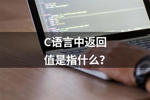 C语言中返回值是指什么？