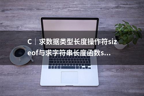 C｜求数据类型长度操作符sizeof与求字符串长度函数strlen