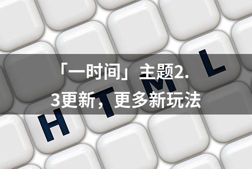 「一时间」主题2.3更新，更多新玩法