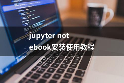 jupyter notebook安装使用教程