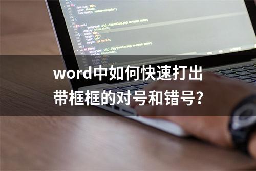 word中如何快速打出带框框的对号和错号？