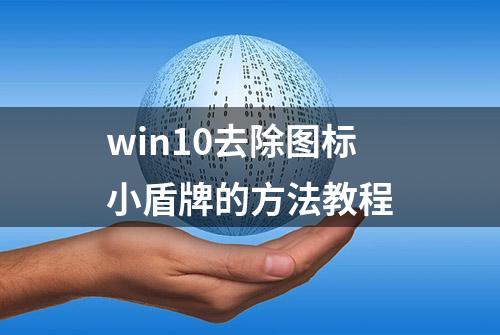 win10去除图标小盾牌的方法教程