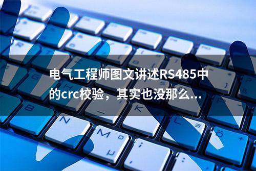 电气工程师图文讲述RS485中的crc校验，其实也没那么难