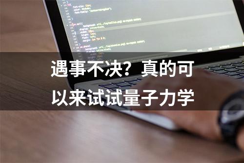 遇事不决？真的可以来试试量子力学