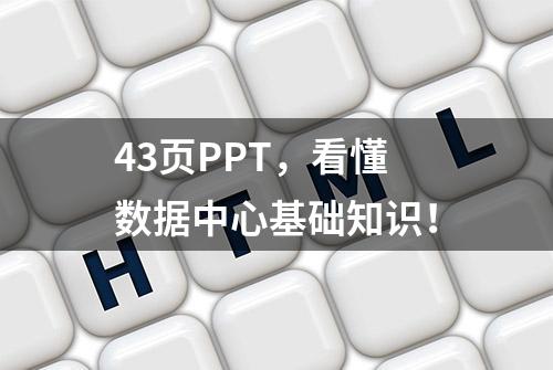 43页PPT，看懂数据中心基础知识！