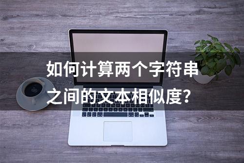 如何计算两个字符串之间的文本相似度？